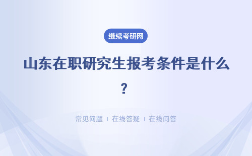 山东在职研究生报考条件是什么？详情