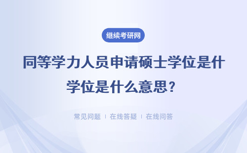 同等學力人員申請碩士學位是什么意思？如何申請碩士學位？