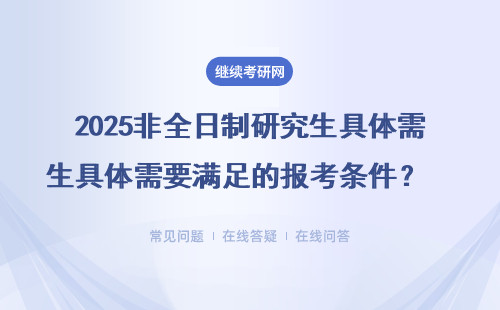 2025非全日制研究生具體需要滿足的報(bào)考條件是什么呢？