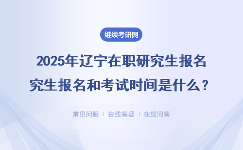 2025年遼寧在職研究生報名和考試時間是什么？（推薦六個地區(qū)）