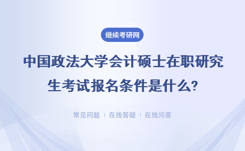 中国政法大学会计硕士在职研究生考试报名条件是什么?满足哪些条件？