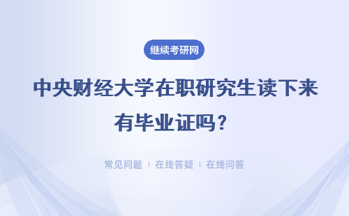 中央财经大学在职研究生读下来有毕业证吗？大专学历能直接报考吗？