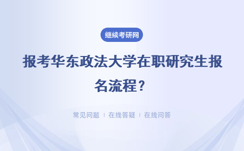 报考华东政法大学在职研究生报名流程？详情