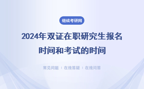 2024年雙證在職研究生報(bào)名時(shí)間和考試的時(shí)間