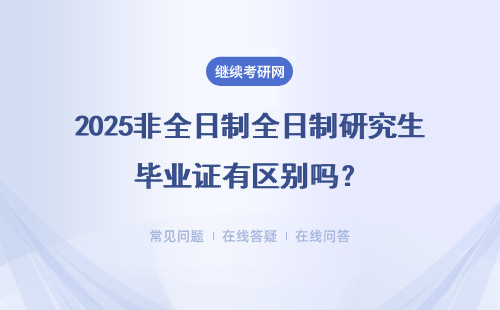 2025非全日制全日制研究生畢業(yè)證有區(qū)別嗎？含金量高嗎？