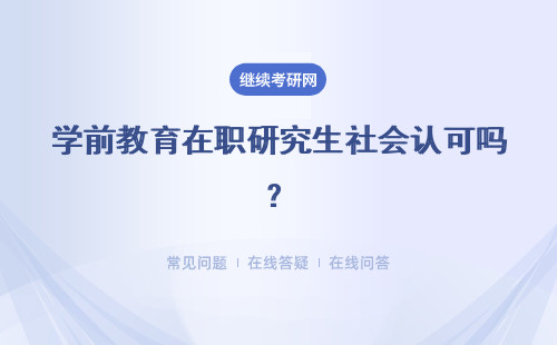 学前教育在职研究生社会认可吗？有什么优势和作用？