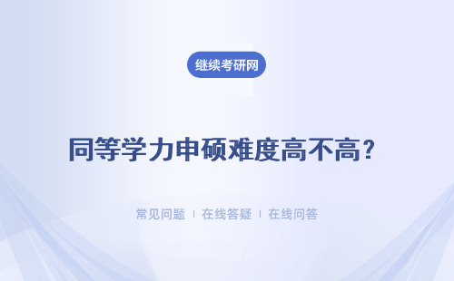 同等学力申硕难度高不高？值得报考吗？
