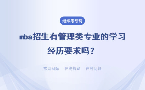 mba招生有管理類專業的學習經歷要求嗎？畢業幾年才能報考呢？