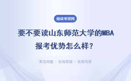 要不要读山东师范大学的MBA报考优势怎么样？具体说明