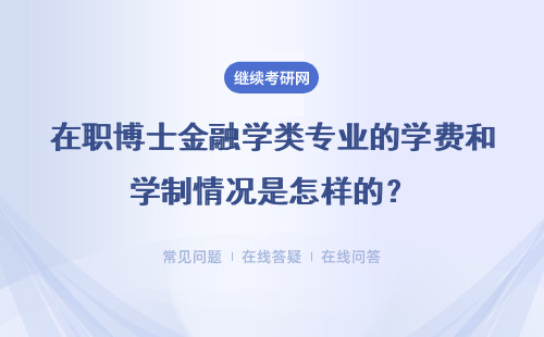 在职博士金融学类专业的学费和学制情况是怎样的？就业前景如何？
