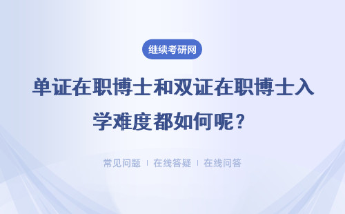 单证在职博士和双证在职博士入学难度都如何呢？具体说明