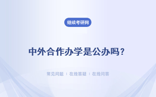 中外合作办学是公办吗？中外合璧教学形式有什么优势？