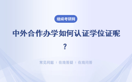 中外合作办学如何认证学位证呢？只要认证成功就是国家承认的学历吗？