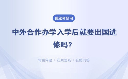 中外合作辦學入學后就要出國進修嗎？去國外都是外語上課嗎？