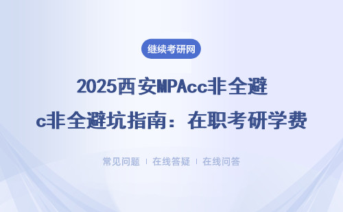 2025西安MPAcc非全避坑指南：在职考研学费明细与适合人群大公开