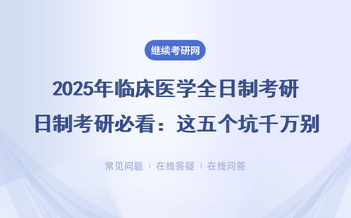 2025年临床医学全日制考研必看：这五个坑千万别踩（附学费参考）