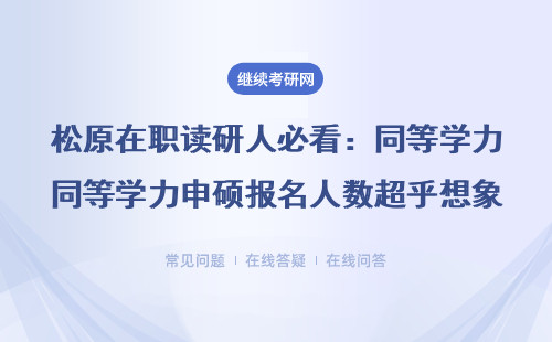 松原在职读研人必看：同等学力申硕报名人数超乎想象？