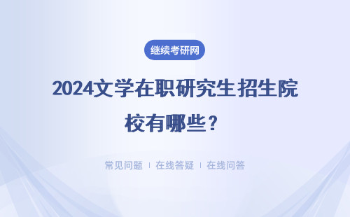 2024文学在职研究生招生院校有哪些？非全日制研究生和同等学力申硕