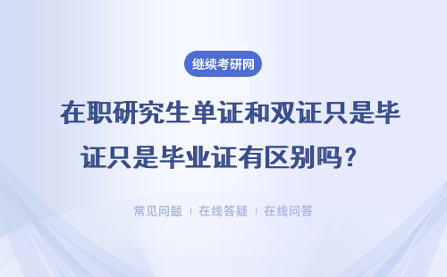 在职研究生单证和双证只是毕业证有区别吗？