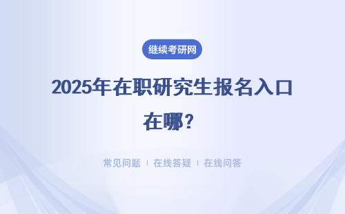 2025年在職研究生報名入口在哪？多種報名入口介紹