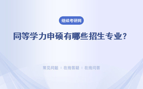 同等学力申硕有哪些招生专业？ 招生院校有哪些？