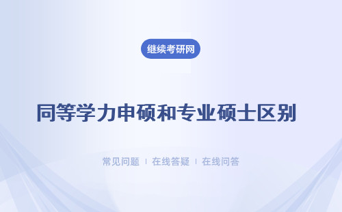 同等學(xué)力申碩和專業(yè)碩士區(qū)別 （入學(xué)方式、條件、時(shí)間）