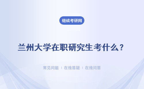 蘭州大學在職研究生考什么？需要準備什么？