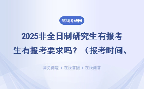 2025非全日制研究生有報(bào)考要求嗎？（報(bào)考時(shí)間、流程）