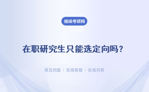 在职研究生只能选定向吗？定向就读就要签署协议吗？