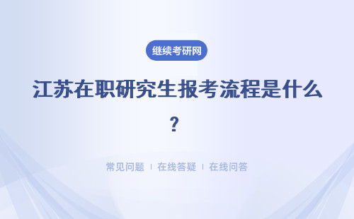 江苏在职研究生报考流程是什么？流程详解