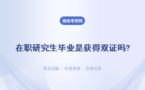 在職研究生畢業(yè)是獲得雙證嗎?認(rèn)可度怎么樣？