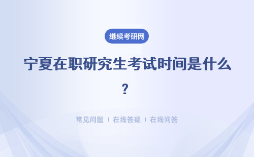 宁夏在职研究生考试时间是什么？考试须知