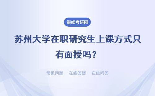 苏州大学在职研究生上课方式只有面授吗？是在学校里上课吗？