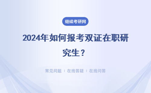 2024年如何報(bào)考雙證在職研究生？