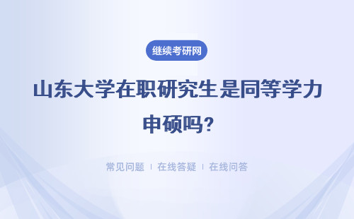 山东大学在职研究生是同等学力申硕吗?具体说明