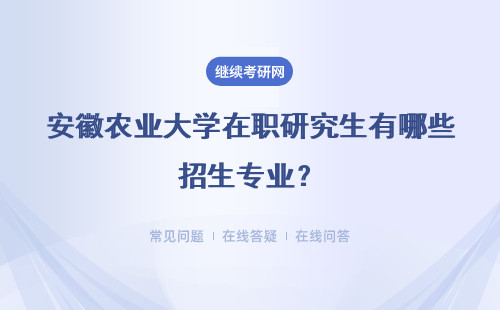 安徽农业大学在职研究生有哪些招生专业?农学类特色专业有哪些?