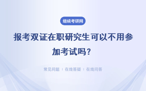 报考双证在职研究生可以不用参加考试吗?英语考试对口语要求高吗?