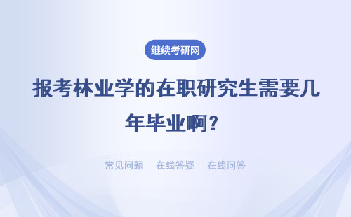 报考林业学的在职研究生需要几年毕业啊？三年吗？