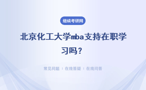 北京化工大學(xué)mba支持在職學(xué)習(xí)嗎？還是只能脫產(chǎn)學(xué)習(xí)？