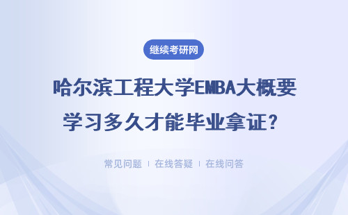 哈爾濱工程大學EMBA大概要學習多久才能畢業拿證？社會認可度怎么樣？