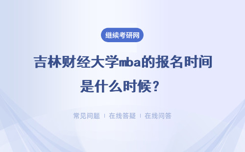 吉林財經大學mba的報名時間是什么時候？報名成功后要考試嗎？