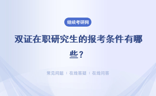 雙證在職研究生的報考條件有哪些？初試完成后還有復試嗎？