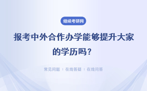 报考中外合作办学能够提升大家的学历吗？现在合作院校都有哪些呢？