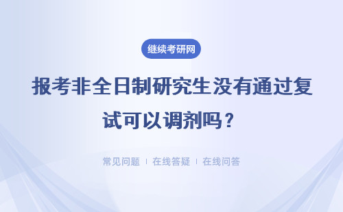 报考非全日制研究生没有通过复试可以调剂吗？怎么选择？