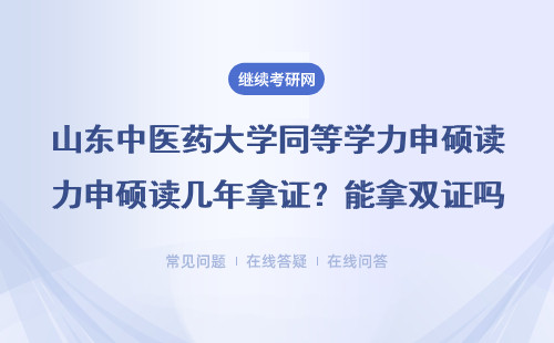 山东中医药大学同等学力申硕读几年拿证？能拿双证吗？学费多少？