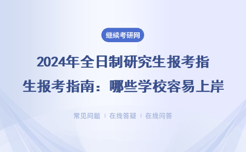 2024年全日制研究生报考指南：哪些学校容易上岸？学费多少？
