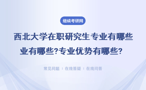 2024西北大学在职研究生专业有哪些?有啥优势? 