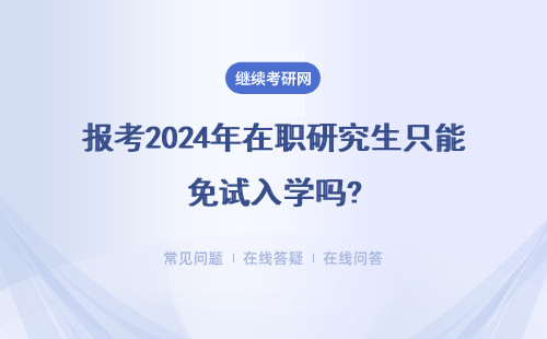 報考2024年在職研究生只能免試入學嗎?考試是就一次機會嗎？