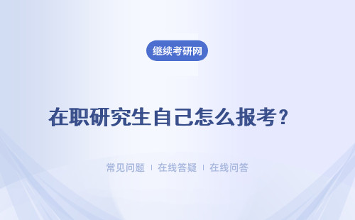 在職研究生自己怎么報考？怎么判斷哪種最適合自己？