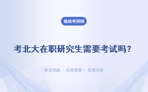 考北大在職研究生需要考試嗎？什么時(shí)候考試？